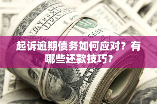 武汉起诉逾期债务如何应对？有哪些还款技巧？
