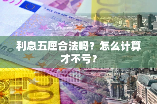 武汉利息五厘合法吗？怎么计算才不亏？
