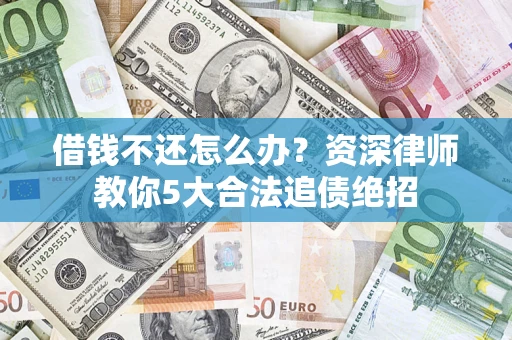 武汉借钱不还怎么办？资深律师教你5大合法追债绝招
