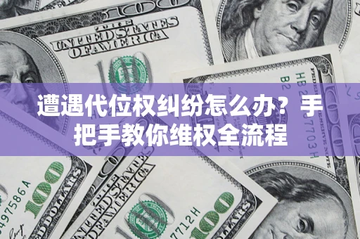 武汉遭遇代位权纠纷怎么办？手把手教你维权全流程