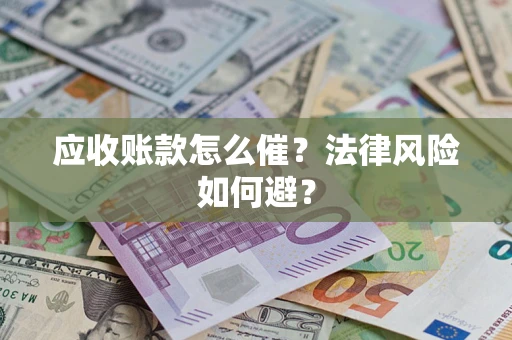 武汉应收账款怎么催？法律风险如何避？