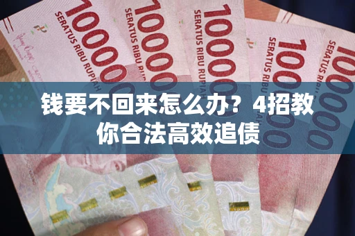 武汉钱要不回来怎么办？4招教你合法高效追债