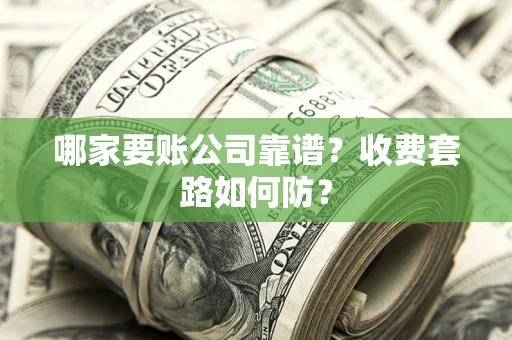 武汉哪家要账公司靠谱？收费套路如何防？
