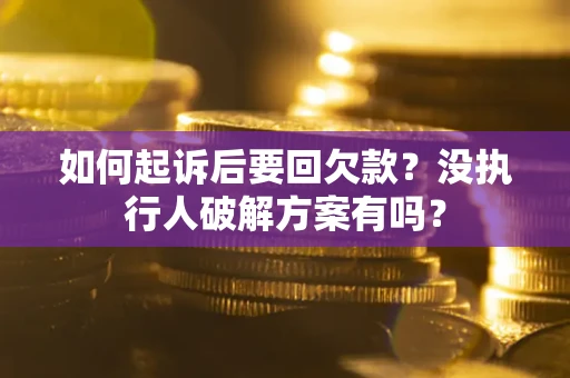 武汉如何起诉后要回欠款？没执行人破解方案有吗？