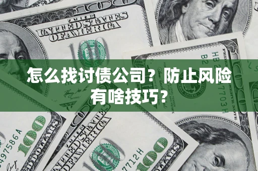 武汉怎么找讨债公司？防止风险有啥技巧？